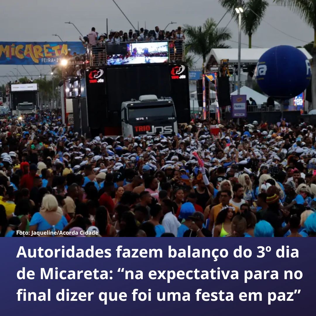 Autoridades fazem balanço do 3º dia de Micareta: “na expectativa para no final dizer que foi uma festa em paz” 