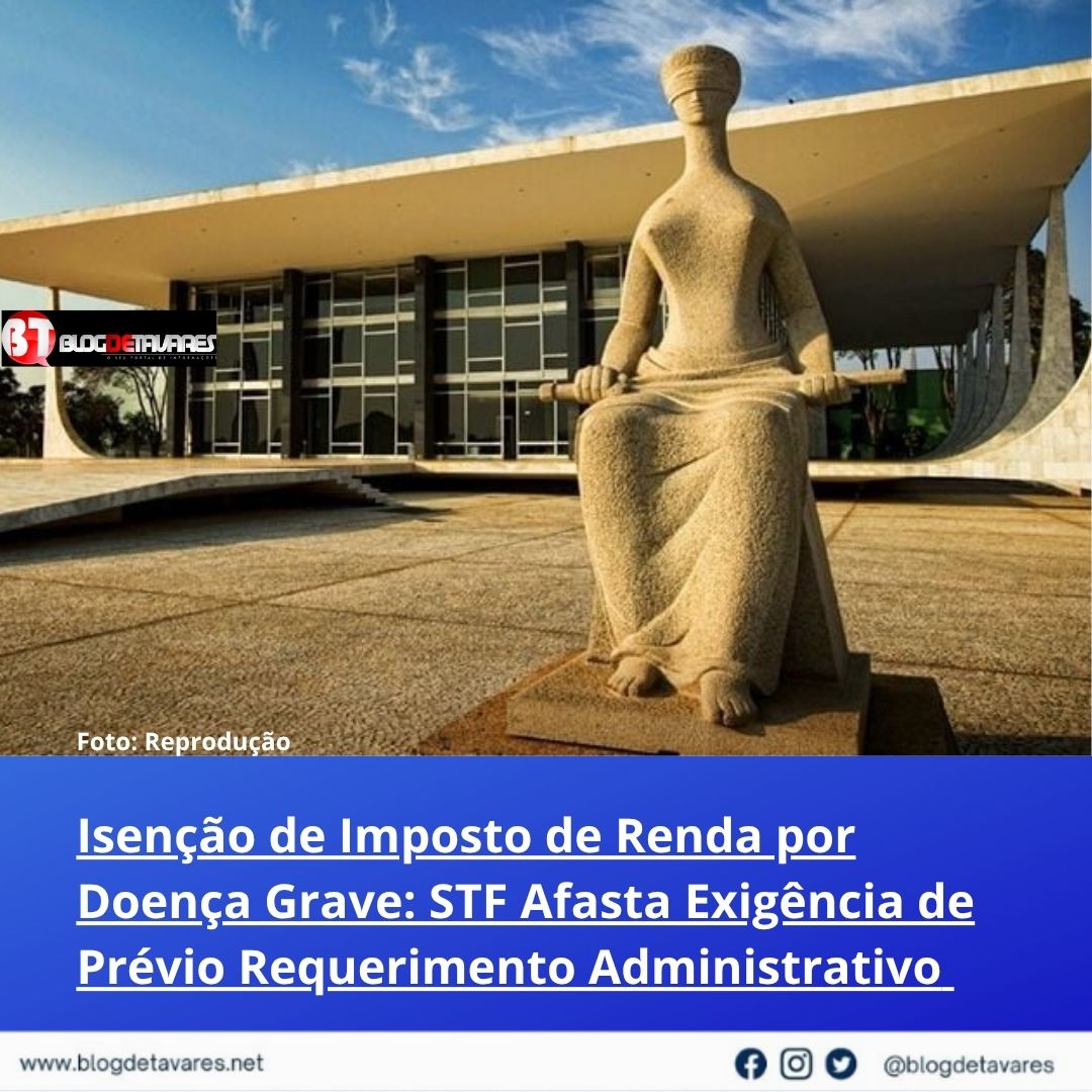 Isenção de Imposto de Renda por Doença Grave: STF Afasta Exigência de Prévio Requerimento Administrativo