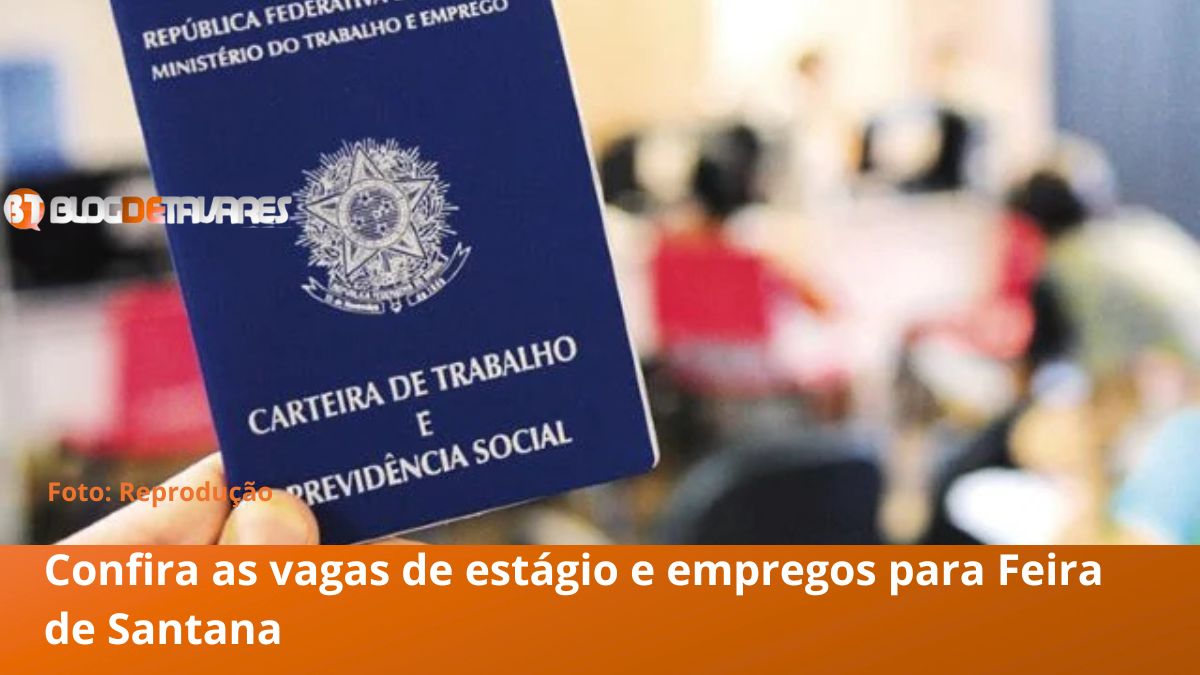 Confira as vagas de estágio e empregos para Feira de Santana 