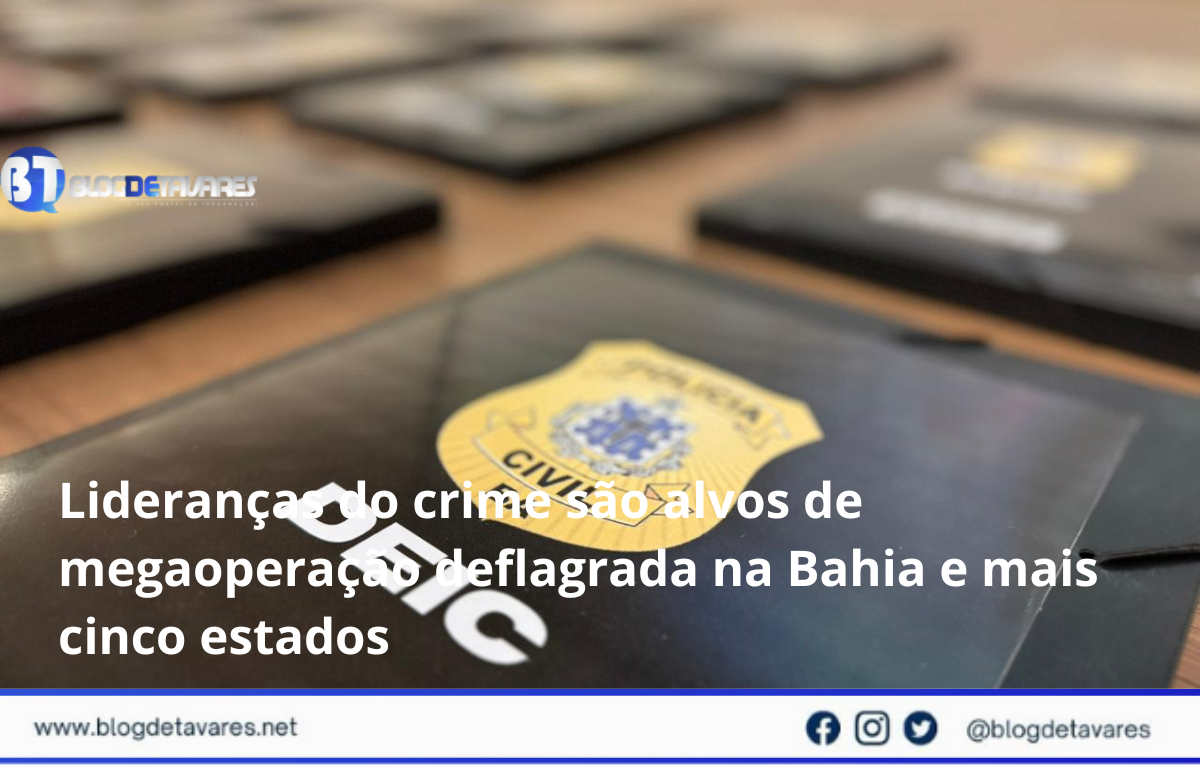 Lideranças do crime são alvos de megaoperação deflagrada na Bahia e mais cinco estados 