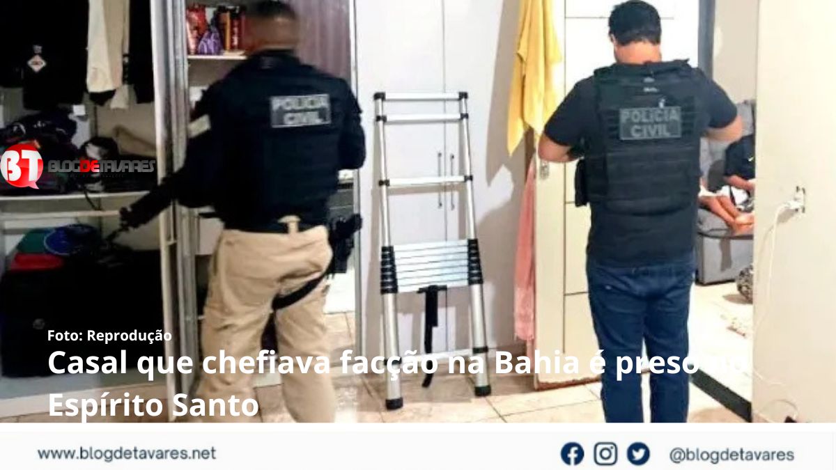 Casal que chefiava facção na Bahia é preso no Espírito Santo 