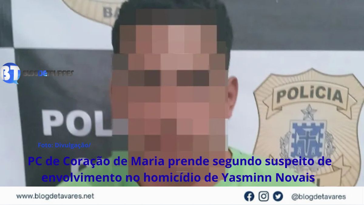 PC de Coração de Maria prende segundo suspeito de envolvimento no homicídio de Yasminn Novais 