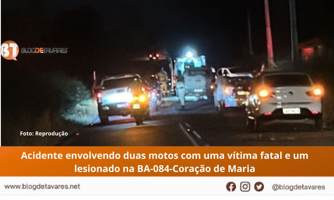 Acidente envolvendo duas motos com uma vítima fatal e um lesionado na BA-084-Coração de Maria