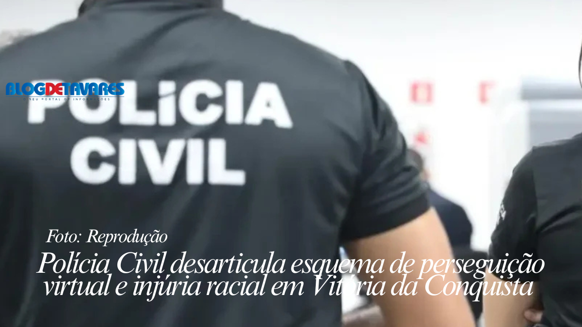 Polícia Civil desarticula esquema de perseguição virtual e injúria racial em Vitória da Conquista 