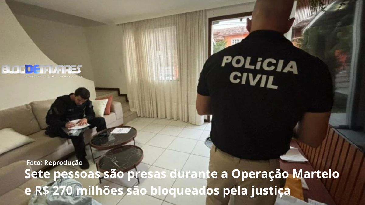 Sete pessoas são presas durante a Operação Martelo e R$ 270 milhões são bloqueados pela justiça 