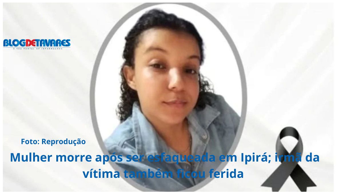 Mulher morre após ser esfaqueada em Ipirá; irmã da vítima também ficou ferida 