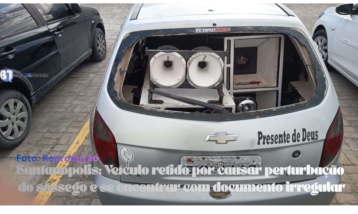 Santanópolis: Veículo retido por causar perturbação do sossego e se encontrar com documento irregular