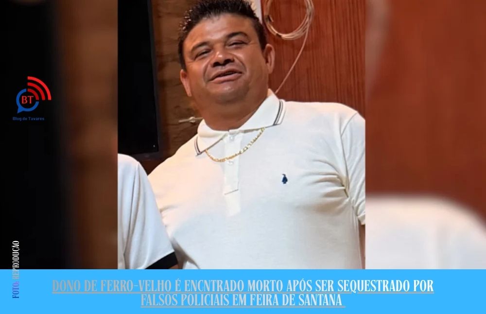 Dono de ferro-velho é encntrado morto após ser sequestrado por falsos policiais em Feira de Santana 