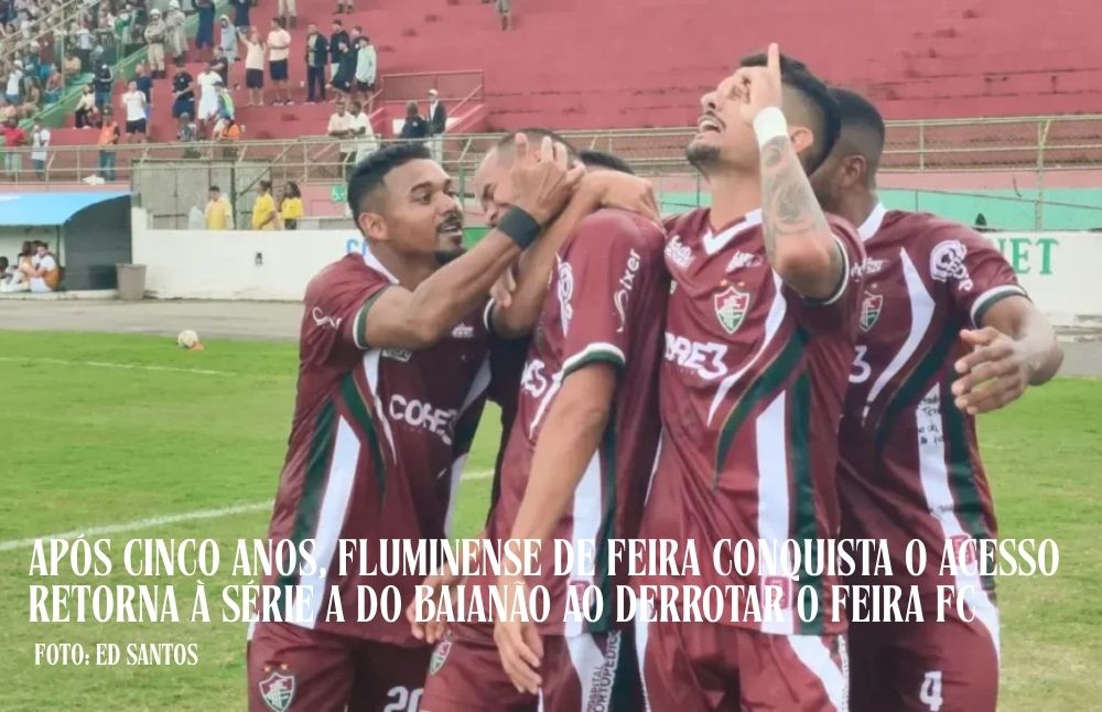 Após cinco anos, Fluminense de Feira conquista o acesso e retorna à Série A do Baianão ao derrotar o Feira FC
