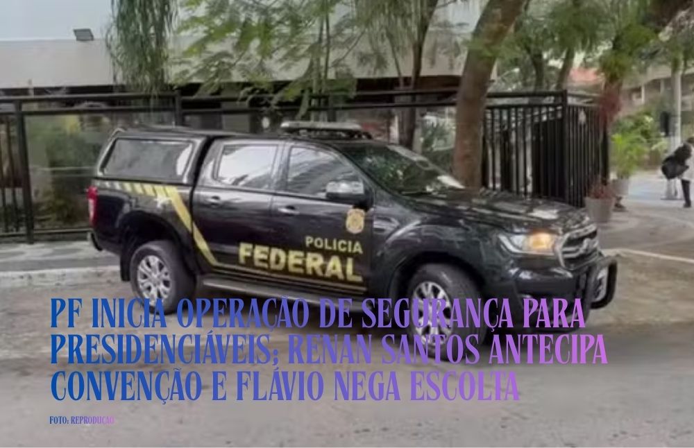 PF inicia operação de segurança para presidenciáveis; Renan Santos antecipa convenção e Flávio nega escolta
