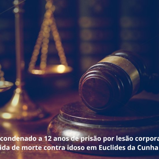 Réu é condenado a 12 anos de prisão por lesão corporal seguida de morte contra idoso em Euclides da Cunha 