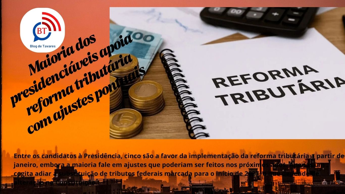 Maioria dos presidenciáveis apoia reforma tributária com ajustes pontuais 