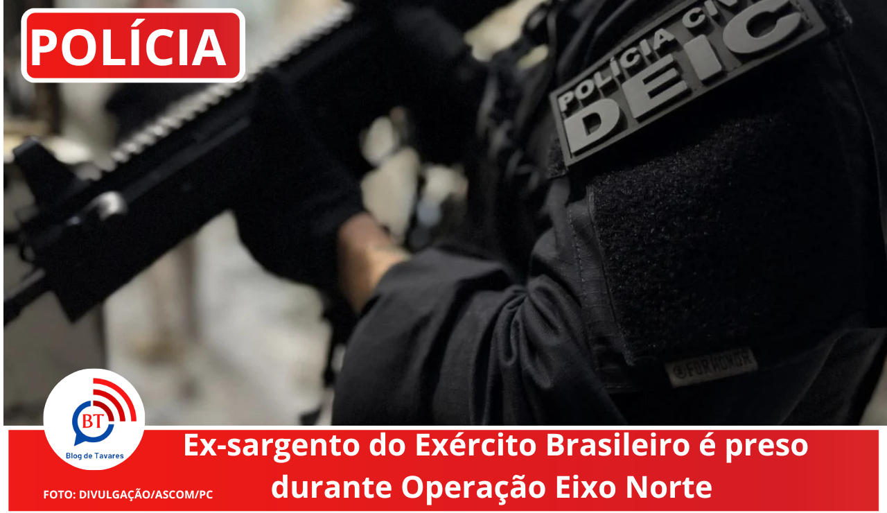 Ex-sargento do Exército Brasileiro é preso durante Operação Eixo Norte 