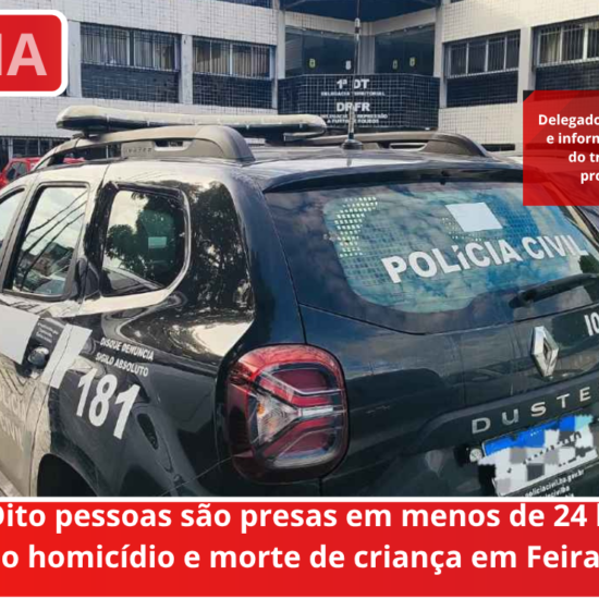 Oito pessoas são presas em menos de 24 horas por triplo homicídio e morte de criança em Feira de Santana