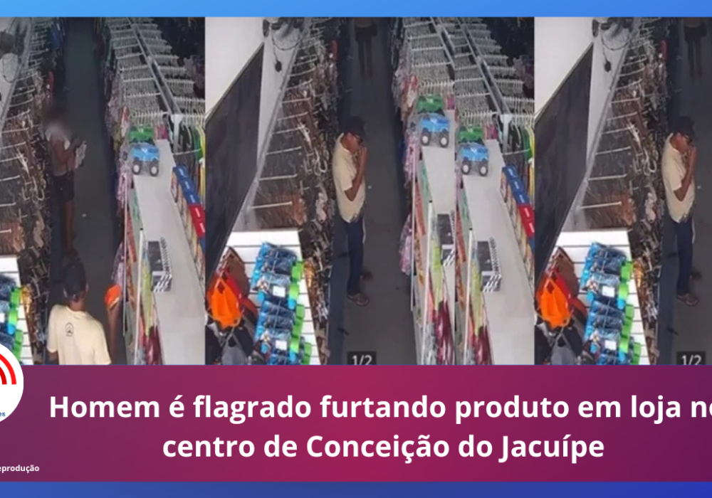 Homem é flagrado furtando produto em loja no centro de Conceição do Jacuípe 