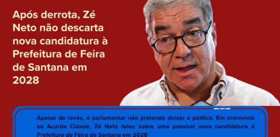 Após derrota, Zé Neto não descarta nova candidatura à Prefeitura de Feira de Santana em 2028 